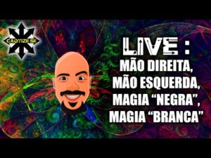 Live Editada – Mão direita, mão esquerda, magia “negra” e magia “branca”