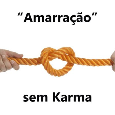 “Amarração” sem Karma “Amarração” sem Karma
