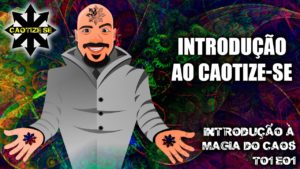 Vídeo T01E01 – Introdução à Magia do Caos – Introdução ao Caotize-se